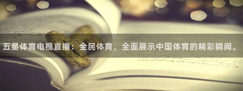 五星体育电视直播：全民体育，全面展示中国体育的精彩瞬间。