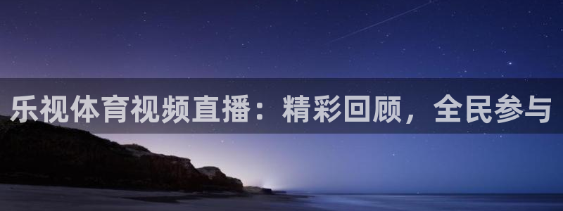 乐视体育视频直播：精彩回顾，全民参与